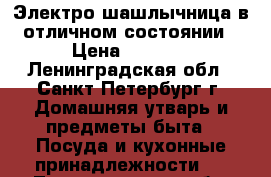 Электро шашлычница в отличном состоянии › Цена ­ 1 600 - Ленинградская обл., Санкт-Петербург г. Домашняя утварь и предметы быта » Посуда и кухонные принадлежности   . Ленинградская обл.